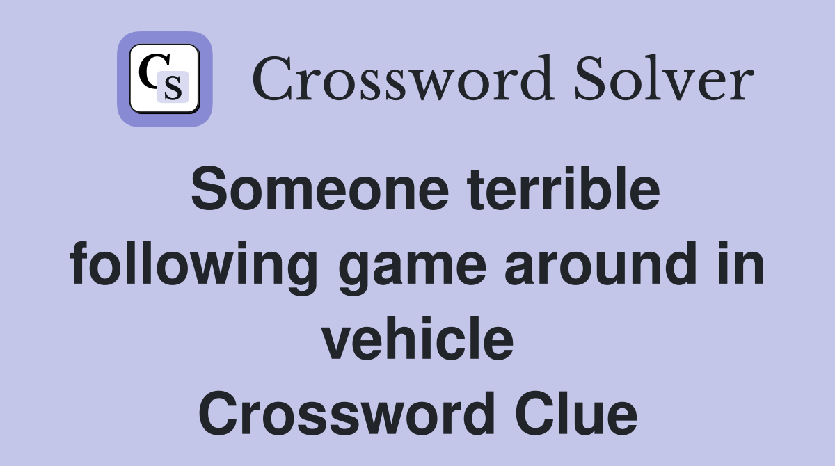 Someone terrible following game around in vehicle Crossword Clue